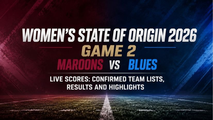 Women’s State of Origin 2026 Game 2 Maroons vs Blues Live Scores: Confirmed Team Lists, Results and Highlights