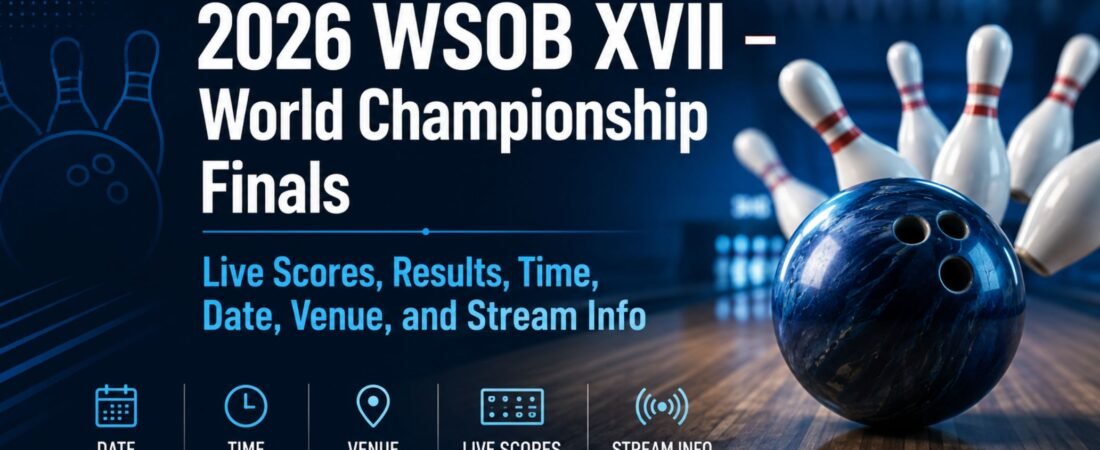 2026 WSOB XVII – World Championship Finals Live Scores, Results, Time, Date, Venue, and Stream Info