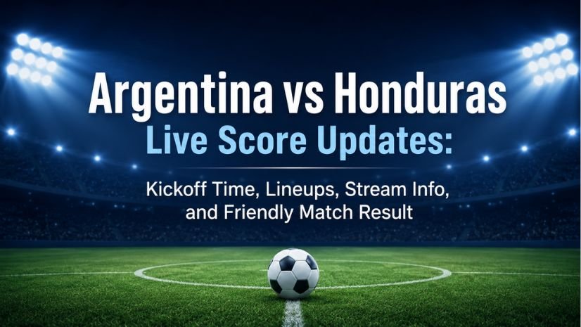 Argentina vs Honduras Live Score Updates: Kickoff Time, Lineups, Stream Info, and Friendly Match Result