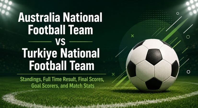 Australia National Football Team vs Turkiye National Football Team Standings, Full Time Result, Final Scores, Goal Scorers, and Match Stats