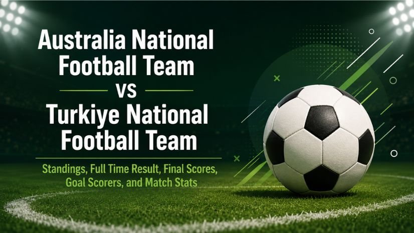 Australia National Football Team vs Turkiye National Football Team Standings, Full Time Result, Final Scores, Goal Scorers, and Match Stats
