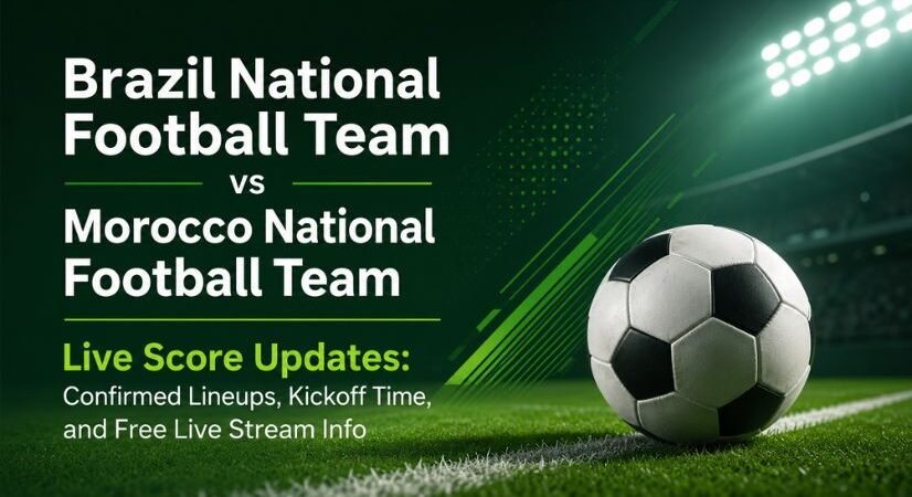 Brazil National Football Team vs Morocco National Football Team Live Score Updates: Confirmed Lineups, Kickoff Time, and Free Live Stream Info