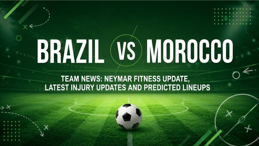 Brazil vs Morocco Team Injury News and Predicted Lineups Will Neymar Play Today