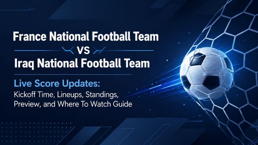 France vs. Iraq Live Score Updates: Kickoff Time, Lineups, Standings, Preview, and Where To Watch Guide