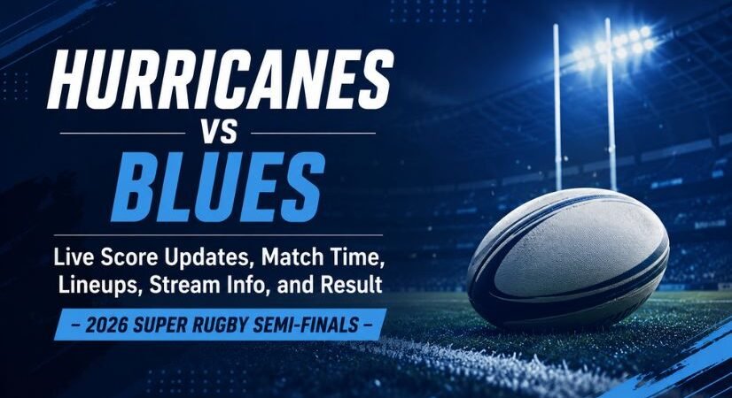 Hurricanes vs Blues Live Score Updates, Match Time, Lineups, Stream Info, and Result – 2026 Super Rugby Semi-finals