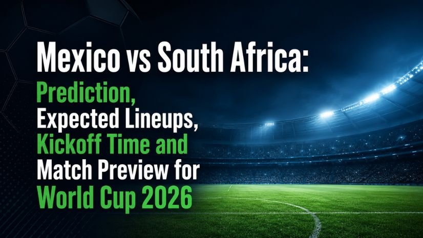 Mexico vs South Africa: Prediction, Expected Lineups, Kickoff Time and Match Preview for World Cup 2026