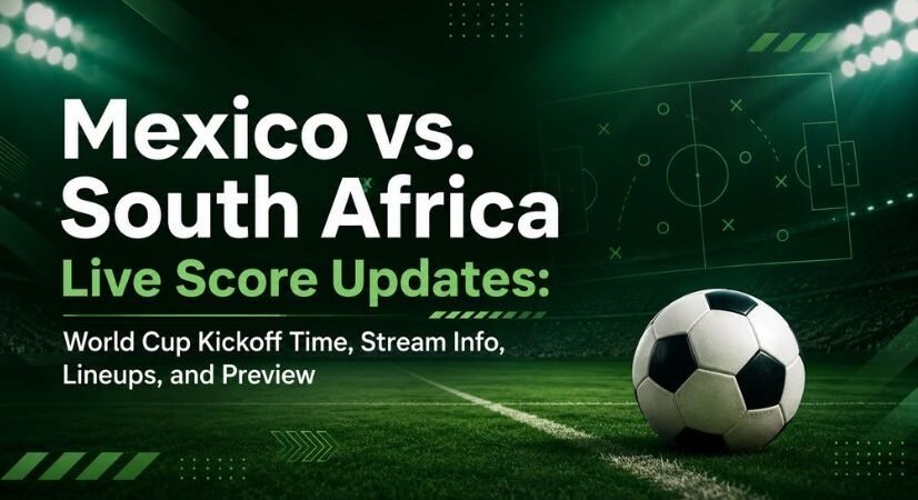 Mexico vs. South Africa Live Score Updates: Kickoff Time, Stream Info, Confirmed Lineups, and Preview