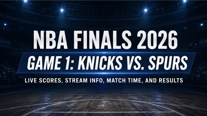 NBA Finals 2026 Game 1: Knicks vs. Spurs Live Scores, Stream Info, Match Time, and Results