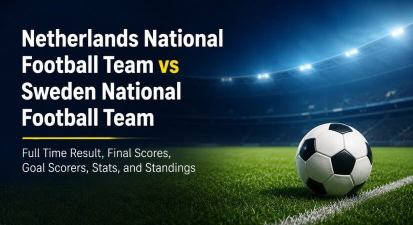 Netherlands National Football Team vs Sweden National Football Team Full Time Result: Final Scores, Goal Scorers, Stats, and Standings