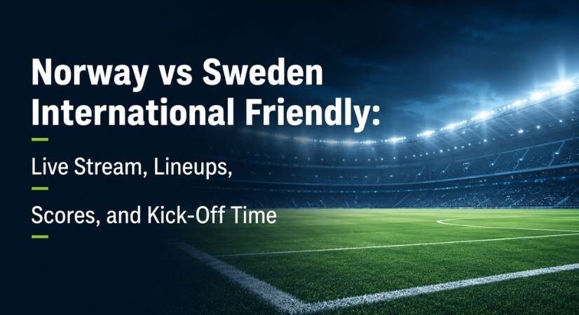 Norway vs Sweden International Friendly: Live Stream, Lineups, Scores, and Kick-Off Time