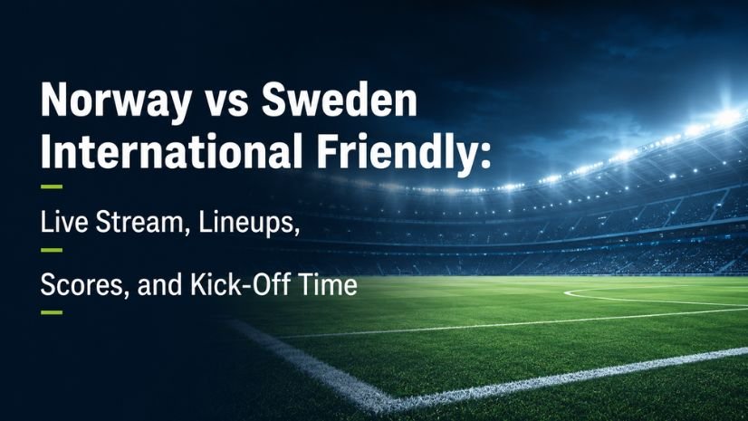 Norway vs Sweden International Friendly: Live Stream, Lineups, Scores, and Kick-Off Time