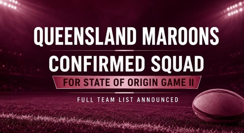 Queensland Maroons Confirmed Squad for State of Origin Game II: Full Team List Announced