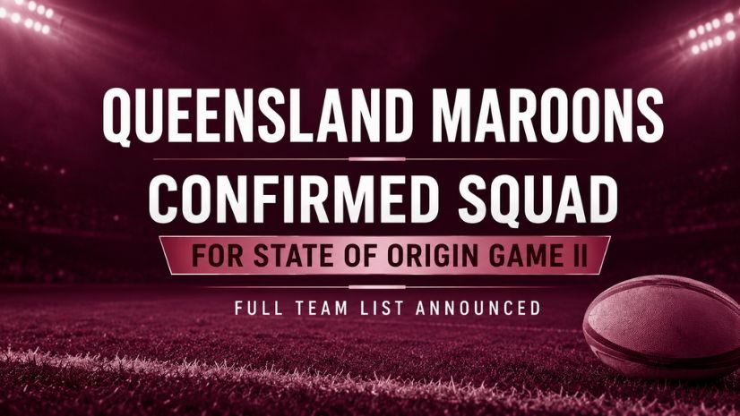 Queensland Maroons Confirmed Squad for State of Origin Game II: Full Team List Announced