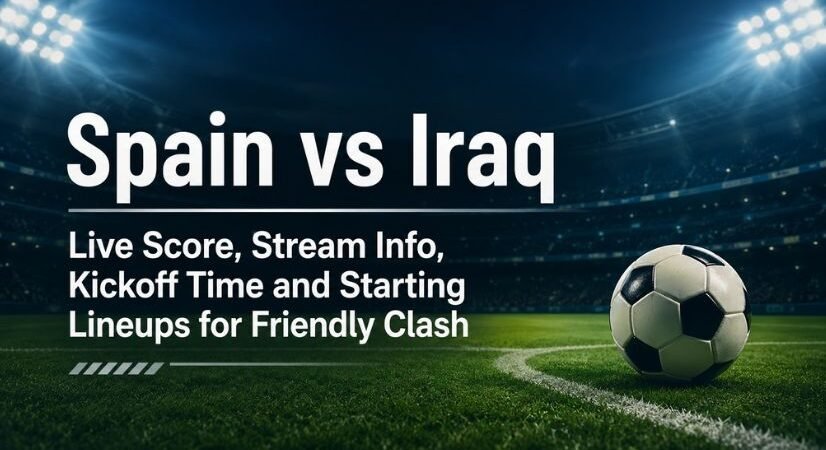 Spain vs Iraq Live Score, Stream Info, Kickoff Times and Starting Lineups for Friendly Clash