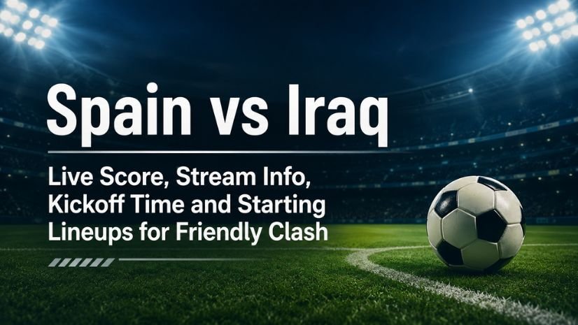 Spain vs Iraq Live Score, Stream Info, Kickoff Time and Starting Lineups for Friendly Clash
