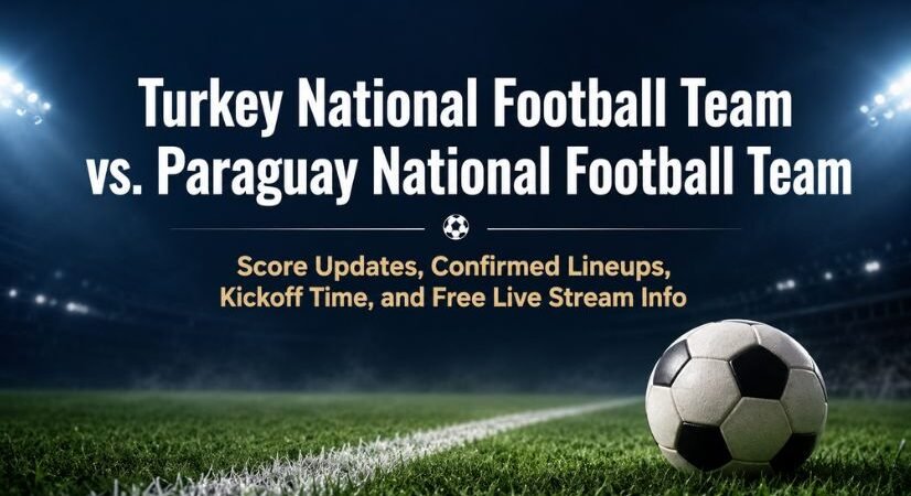 Turkey National Football Team vs. Paraguay National Football Team Score Updates: Confirmed Lineups, Kickoff Time, and Free Live Stream Info