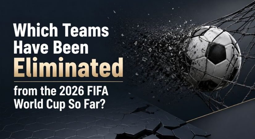 Which Teams Have Been Eliminated from the 2026 FIFA World Cup So Far?