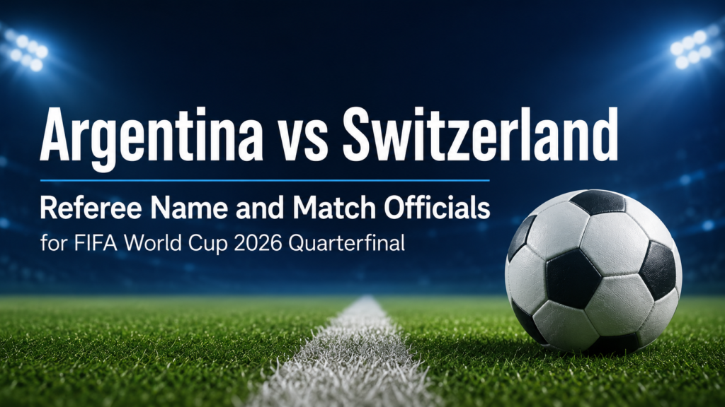 Argentina vs Switzerland Referee Name and Match Officials for FIFA World Cup 2026 Quarterfinal